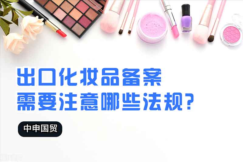 出口化妝品備案需要注意哪些法規(guī)？